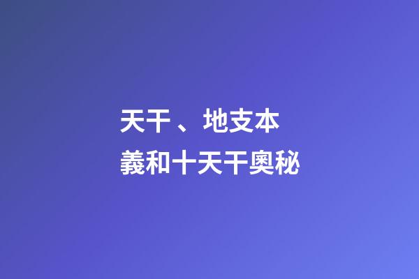 天干、地支本義和十天干奧秘